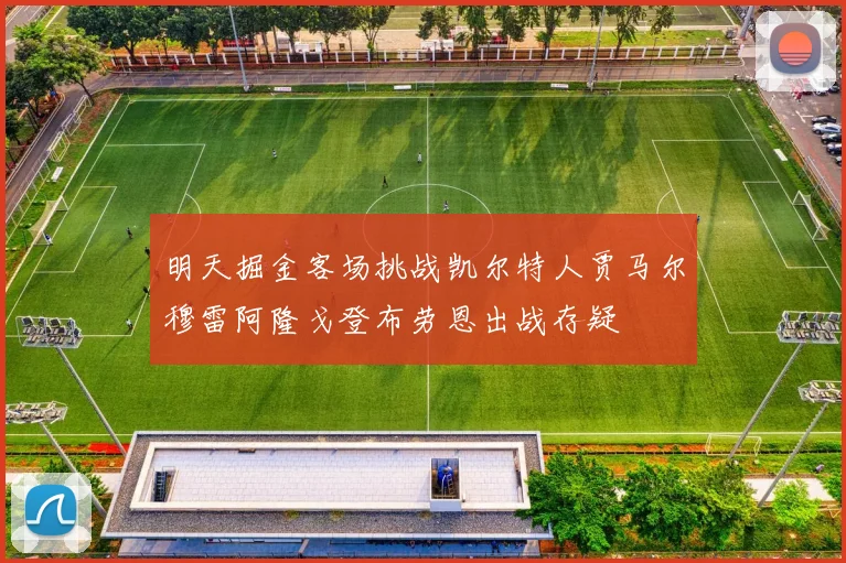明天掘金客场挑战凯尔特人贾马尔穆雷阿隆戈登布劳恩出战存疑